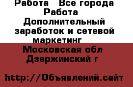 Работа - Все города Работа » Дополнительный заработок и сетевой маркетинг   . Московская обл.,Дзержинский г.